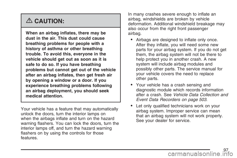 BUICK RANDEZVOUS 2007  Owners Manual {CAUTION:
When an airbag in�ates, there may be
dust in the air. This dust could cause
breathing problems for people with a
history of asthma or other breathing
trouble. To avoid this, everyone in the
