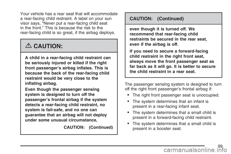 BUICK RANDEZVOUS 2007 Owners Manual Your vehicle has a rear seat that will accommodate
a rear-facing child restraint. A label on your sun
visor says, “Never put a rear-facing child seat
in the front.” This is because the risk to the