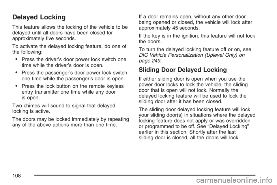 BUICK TERRAZA 2007  Owners Manual Delayed Locking
This feature allows the locking of the vehicle to be
delayed until all doors have been closed for
approximately �ve seconds.
To activate the delayed locking feature, do one of
the foll