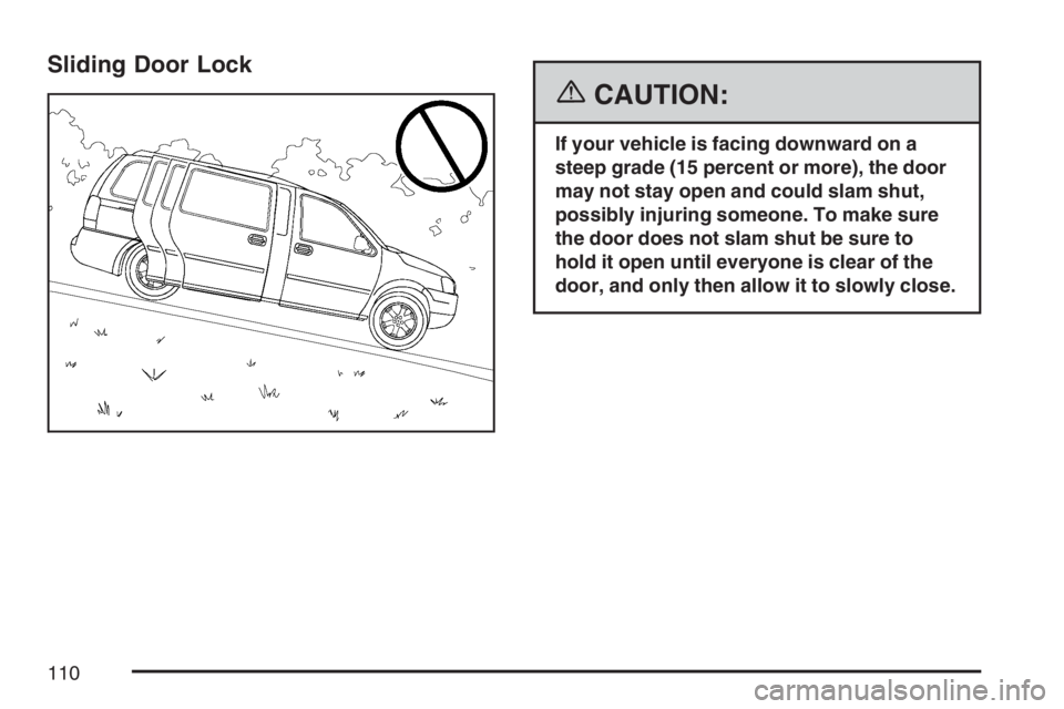 BUICK TERRAZA 2007  Owners Manual Sliding Door Lock
{CAUTION:
If your vehicle is facing downward on a
steep grade (15 percent or more), the door
may not stay open and could slam shut,
possibly injuring someone. To make sure
the door d