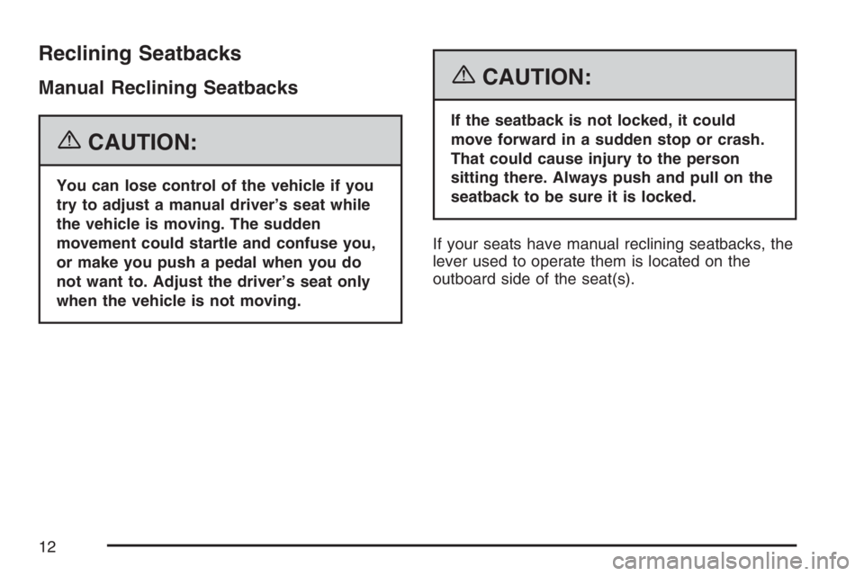 BUICK TERRAZA 2007  Owners Manual Reclining Seatbacks
Manual Reclining Seatbacks
{CAUTION:
You can lose control of the vehicle if you
try to adjust a manual driver’s seat while
the vehicle is moving. The sudden
movement could startl