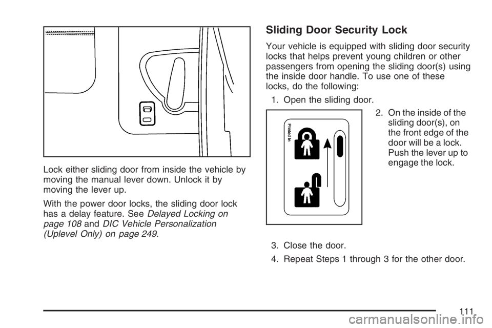 BUICK TERRAZA 2007  Owners Manual Lock either sliding door from inside the vehicle by
moving the manual lever down. Unlock it by
moving the lever up.
With the power door locks, the sliding door lock
has a delay feature. SeeDelayed Loc