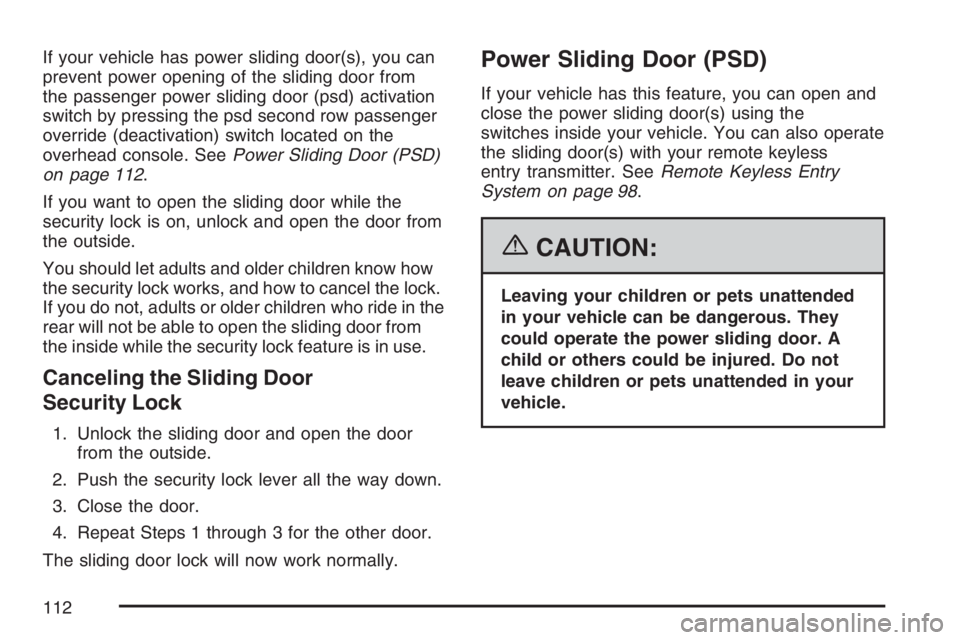 BUICK TERRAZA 2007  Owners Manual If your vehicle has power sliding door(s), you can
prevent power opening of the sliding door from
the passenger power sliding door (psd) activation
switch by pressing the psd second row passenger
over