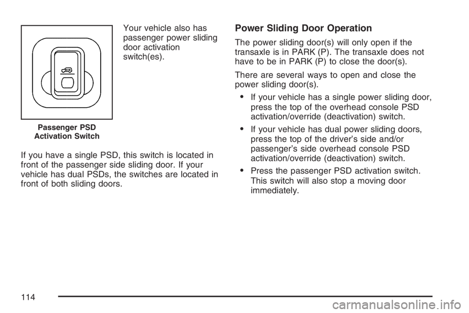 BUICK TERRAZA 2007 Owners Manual Your vehicle also has
passenger power sliding
door activation
switch(es).
If you have a single PSD, this switch is located in
front of the passenger side sliding door. If your
vehicle has dual PSDs, t BUICK TERRAZA 2007 Owners Manual Your vehicle also has
passenger power sliding
door activation
switch(es).
If you have a single PSD, this switch is located in
front of the passenger side sliding door. If your
vehicle has dual PSDs, t