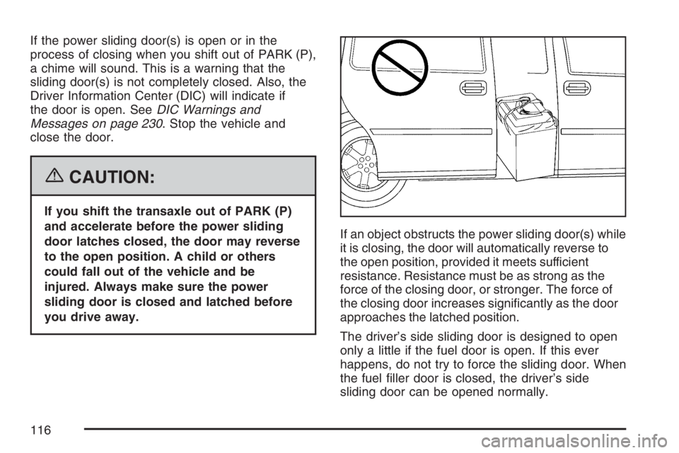 BUICK TERRAZA 2007  Owners Manual If the power sliding door(s) is open or in the
process of closing when you shift out of PARK (P),
a chime will sound. This is a warning that the
sliding door(s) is not completely closed. Also, the
Dri