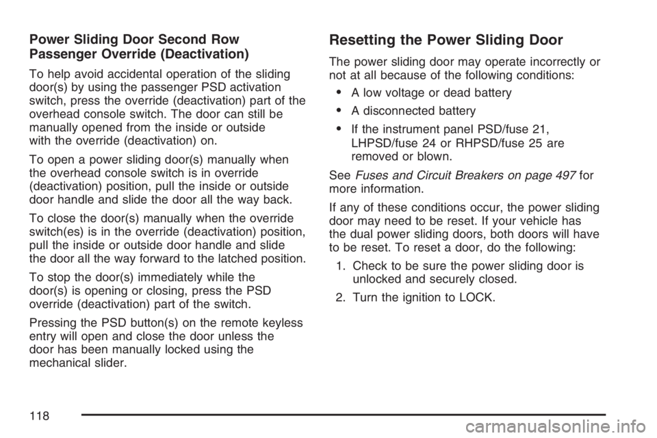 BUICK TERRAZA 2007  Owners Manual Power Sliding Door Second Row
Passenger Override (Deactivation)
To help avoid accidental operation of the sliding
door(s) by using the passenger PSD activation
switch, press the override (deactivation