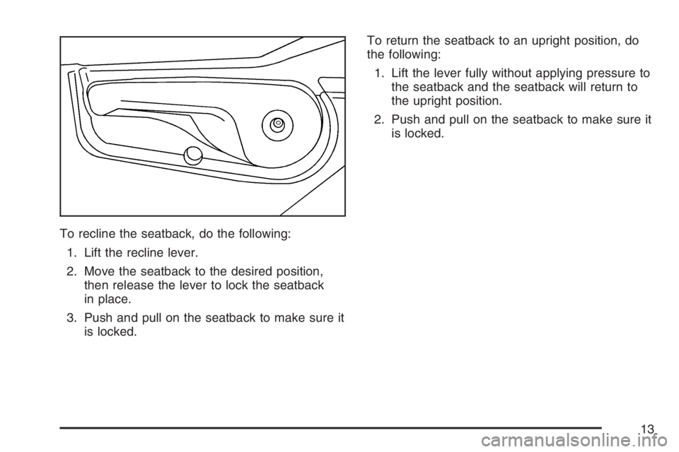 BUICK TERRAZA 2007  Owners Manual To recline the seatback, do the following:
1. Lift the recline lever.
2. Move the seatback to the desired position,
then release the lever to lock the seatback
in place.
3. Push and pull on the seatba