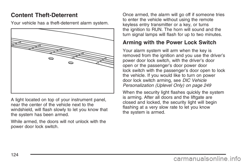 BUICK TERRAZA 2007  Owners Manual Content Theft-Deterrent
Your vehicle has a theft-deterrent alarm system.
A light located on top of your instrument panel,
near the center of the vehicle next to the
windshield, will �ash slowly to let