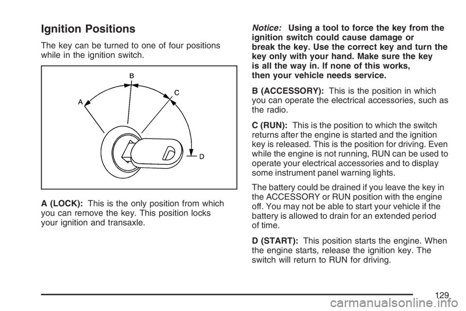 BUICK TERRAZA 2007  Owners Manual Ignition Positions
The key can be turned to one of four positions
while in the ignition switch.
A (LOCK):This is the only position from which
you can remove the key. This position locks
your ignition 