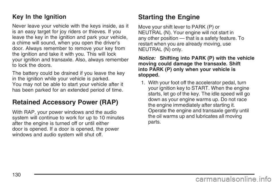 BUICK TERRAZA 2007  Owners Manual Key In the Ignition
Never leave your vehicle with the keys inside, as it
is an easy target for joy riders or thieves. If you
leave the key in the ignition and park your vehicle,
a chime will sound, wh