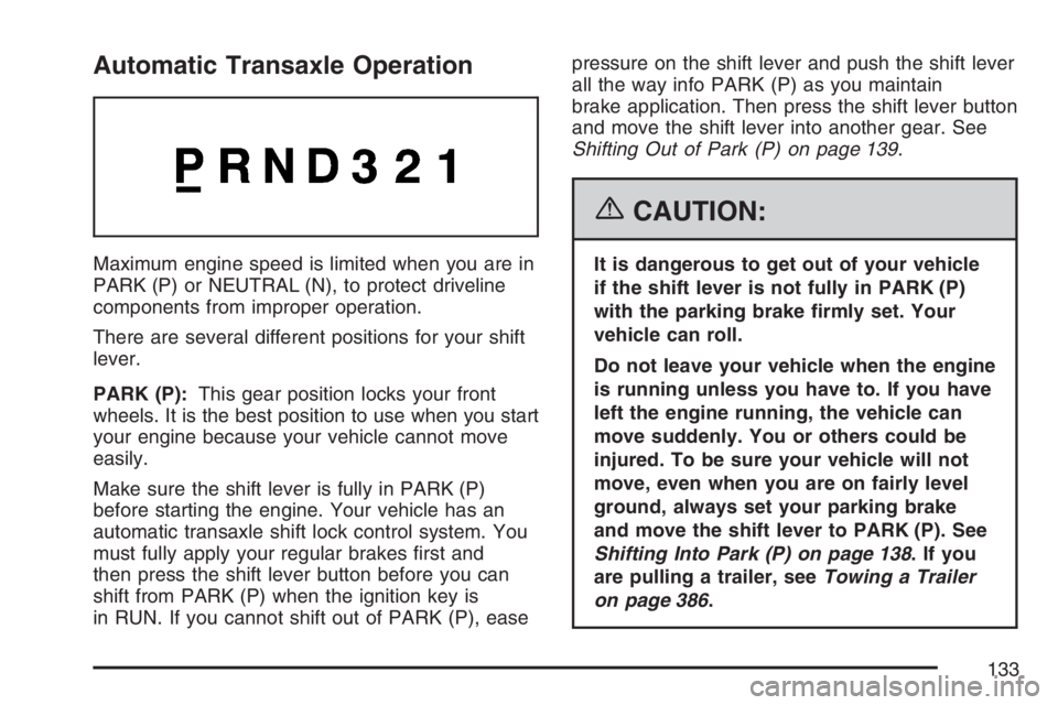 BUICK TERRAZA 2007 Owners Manual Automatic Transaxle Operation
Maximum engine speed is limited when you are in
PARK (P) or NEUTRAL (N), to protect driveline
components from improper operation.
There are several different positions fo BUICK TERRAZA 2007 Owners Manual Automatic Transaxle Operation
Maximum engine speed is limited when you are in
PARK (P) or NEUTRAL (N), to protect driveline
components from improper operation.
There are several different positions fo