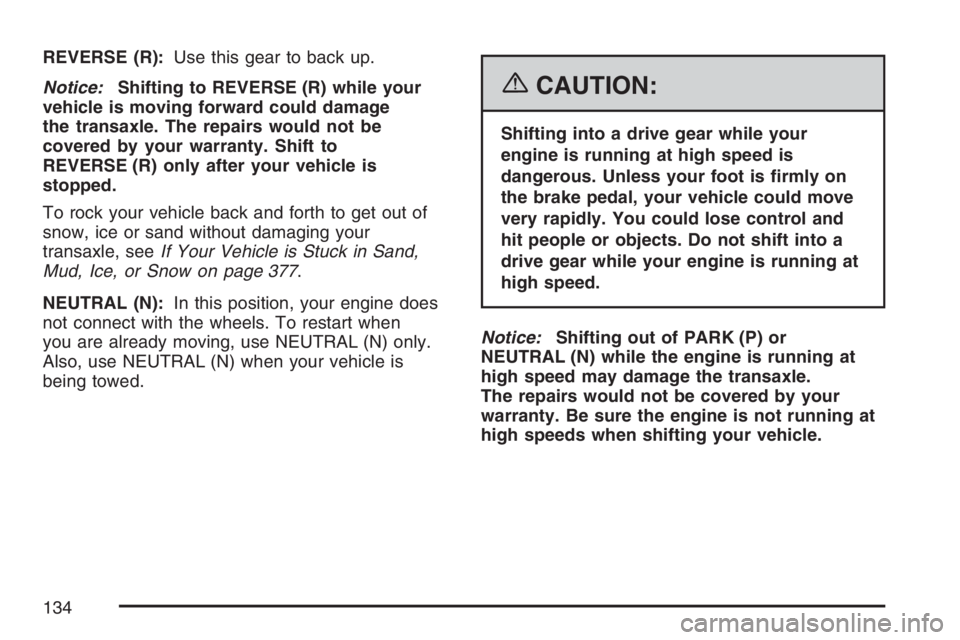 BUICK TERRAZA 2007 Owners Manual REVERSE (R):Use this gear to back up.
Notice:Shifting to REVERSE (R) while your
vehicle is moving forward could damage
the transaxle. The repairs would not be
covered by your warranty. Shift to
REVERS BUICK TERRAZA 2007 Owners Manual REVERSE (R):Use this gear to back up.
Notice:Shifting to REVERSE (R) while your
vehicle is moving forward could damage
the transaxle. The repairs would not be
covered by your warranty. Shift to
REVERS