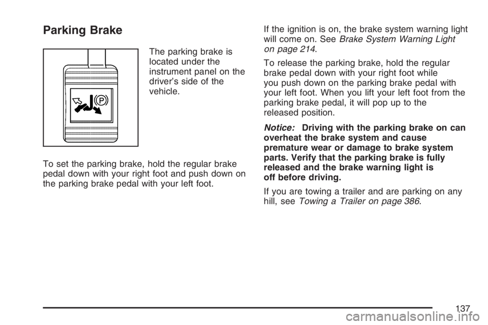 BUICK TERRAZA 2007 Owners Manual Parking Brake
The parking brake is
located under the
instrument panel on the
driver’s side of the
vehicle.
To set the parking brake, hold the regular brake
pedal down with your right foot and push d BUICK TERRAZA 2007 Owners Manual Parking Brake
The parking brake is
located under the
instrument panel on the
driver’s side of the
vehicle.
To set the parking brake, hold the regular brake
pedal down with your right foot and push d