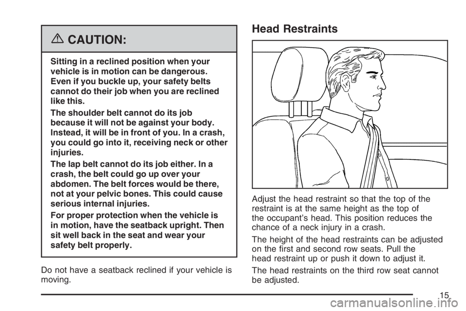 BUICK TERRAZA 2007 User Guide {CAUTION:
Sitting in a reclined position when your
vehicle is in motion can be dangerous.
Even if you buckle up, your safety belts
cannot do their job when you are reclined
like this.
The shoulder bel