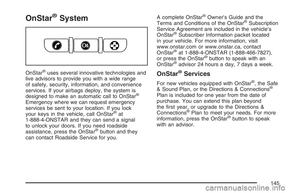 BUICK TERRAZA 2007 User Guide OnStar®System
OnStar®uses several innovative technologies and
live advisors to provide you with a wide range
of safety, security, information, and convenience
services. If your airbags deploy, the s