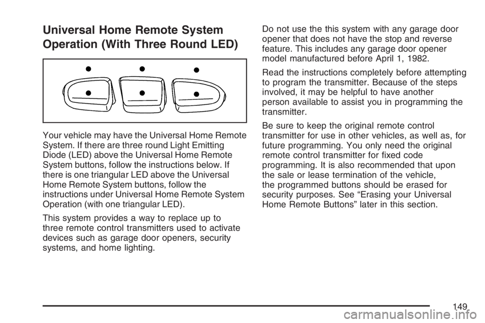 BUICK TERRAZA 2007  Owners Manual Universal Home Remote System
Operation (With Three Round LED)
Your vehicle may have the Universal Home Remote
System. If there are three round Light Emitting
Diode (LED) above the Universal Home Remot