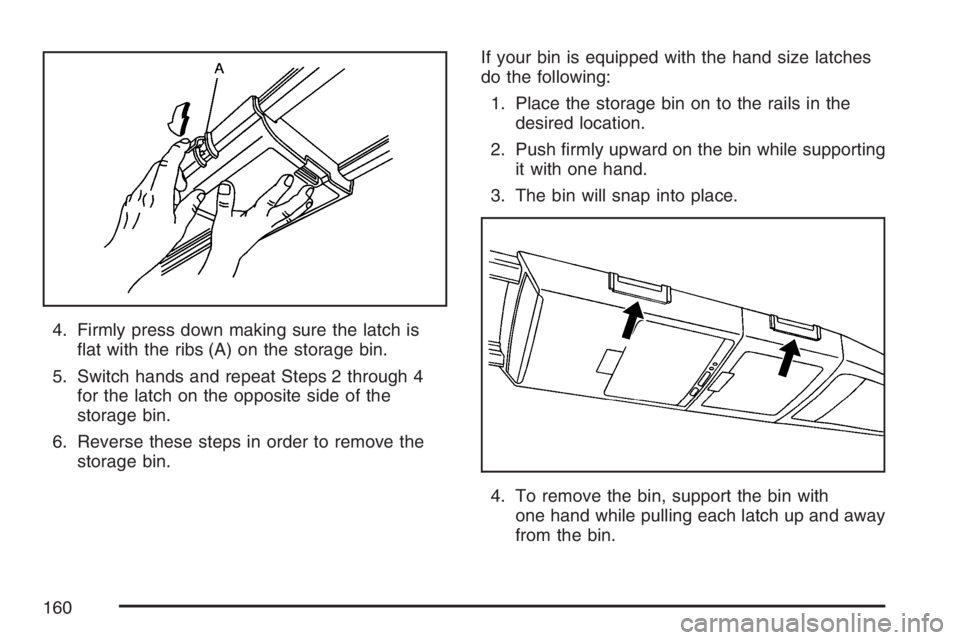 BUICK TERRAZA 2007  Owners Manual 4. Firmly press down making sure the latch is
�at with the ribs (A) on the storage bin.
5. Switch hands and repeat Steps 2 through 4
for the latch on the opposite side of the
storage bin.
6. Reverse t