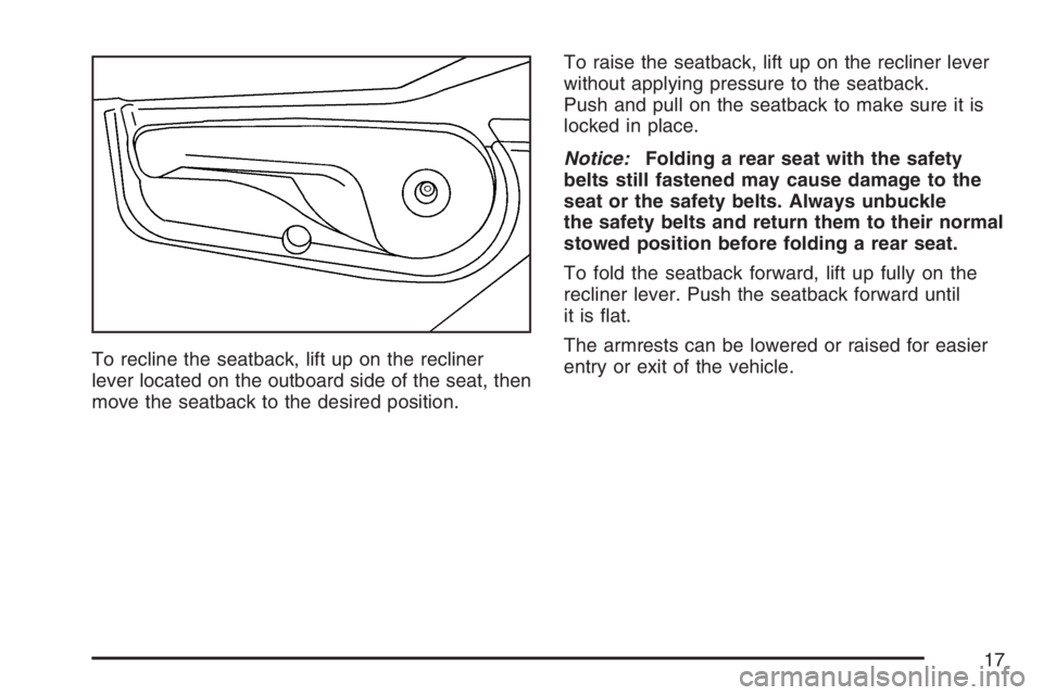 BUICK TERRAZA 2007 User Guide To recline the seatback, lift up on the recliner
lever located on the outboard side of the seat, then
move the seatback to the desired position.To raise the seatback, lift up on the recliner lever
wit