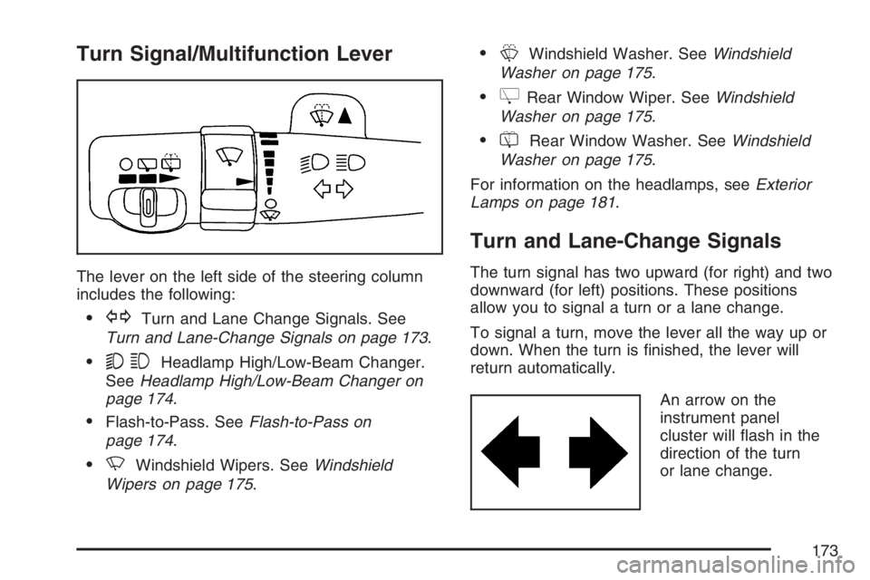 BUICK TERRAZA 2007  Owners Manual Turn Signal/Multifunction Lever
The lever on the left side of the steering column
includes the following:
GTurn and Lane Change Signals. See
Turn and Lane-Change Signals on page 173.
53Headlamp High