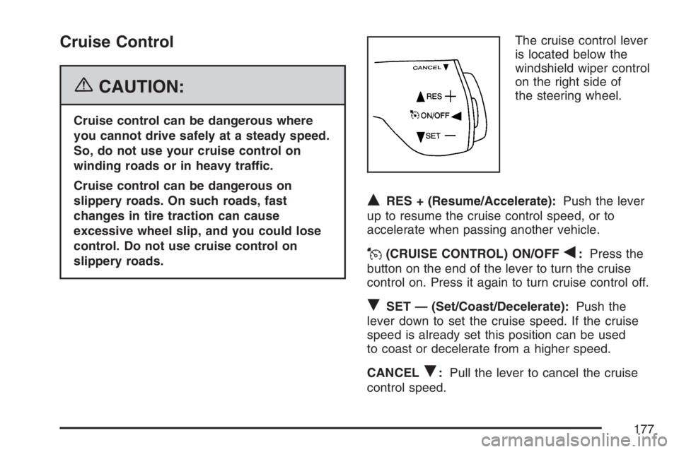 BUICK TERRAZA 2007  Owners Manual Cruise Control
{CAUTION:
Cruise control can be dangerous where
you cannot drive safely at a steady speed.
So, do not use your cruise control on
winding roads or in heavy traffic.
Cruise control can be