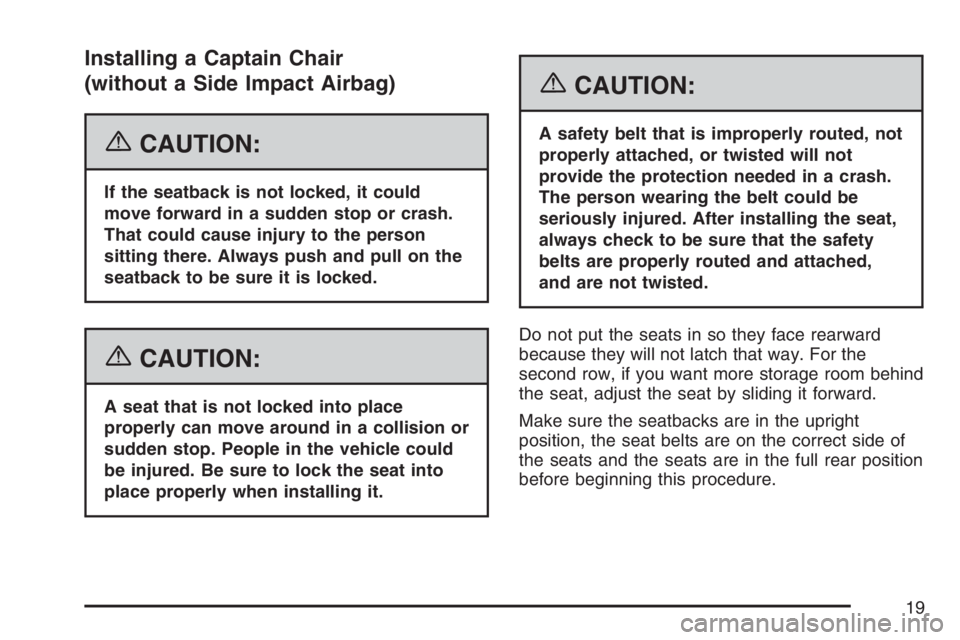 BUICK TERRAZA 2007  Owners Manual Installing a Captain Chair
(without a Side Impact Airbag)
{CAUTION:
If the seatback is not locked, it could
move forward in a sudden stop or crash.
That could cause injury to the person
sitting there.