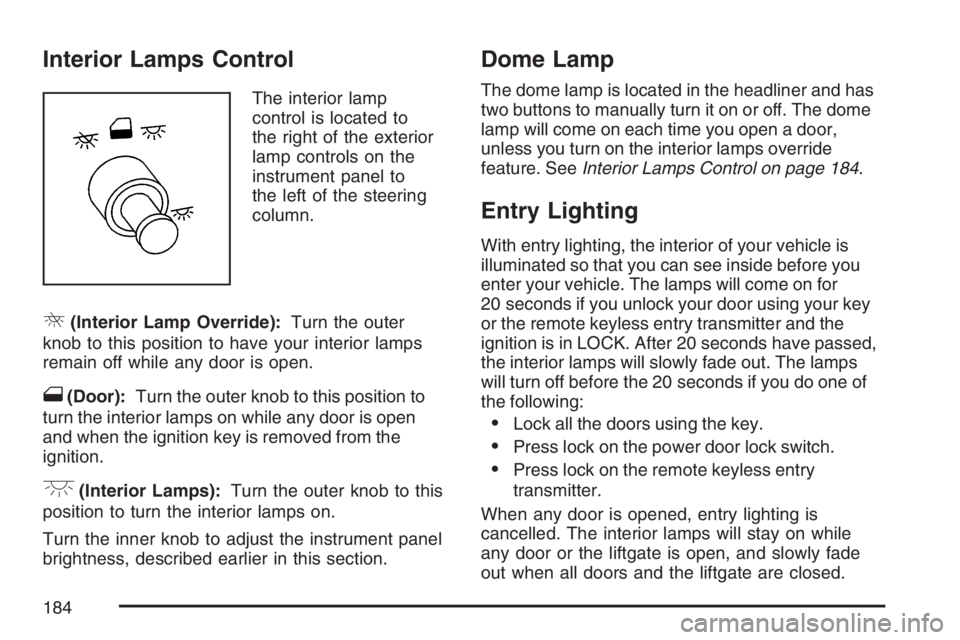 BUICK TERRAZA 2007  Owners Manual Interior Lamps Control
The interior lamp
control is located to
the right of the exterior
lamp controls on the
instrument panel to
the left of the steering
column.
R(Interior Lamp Override):Turn the ou