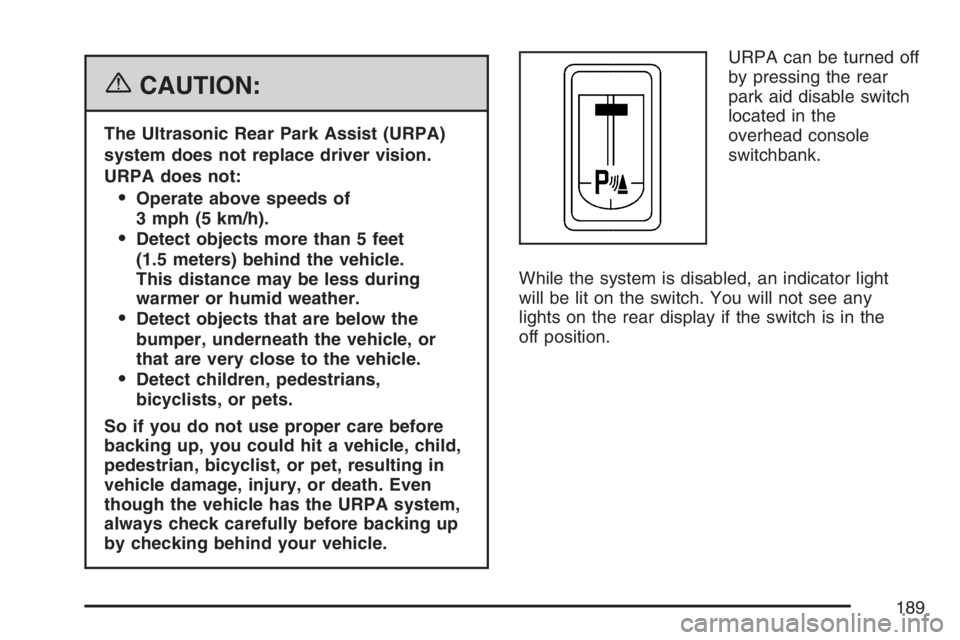 BUICK TERRAZA 2007 Owners Manual {CAUTION:
The Ultrasonic Rear Park Assist (URPA)
system does not replace driver vision.
URPA does not:
Operate above speeds of
3 mph (5 km/h).
Detect objects more than 5 feet
(1.5 meters) behind the BUICK TERRAZA 2007 Owners Manual {CAUTION:
The Ultrasonic Rear Park Assist (URPA)
system does not replace driver vision.
URPA does not:
Operate above speeds of
3 mph (5 km/h).
Detect objects more than 5 feet
(1.5 meters) behind the