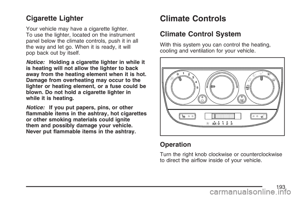 BUICK TERRAZA 2007  Owners Manual Cigarette Lighter
Your vehicle may have a cigarette lighter.
To use the lighter, located on the instrument
panel below the climate controls, push it in all
the way and let go. When it is ready, it wil