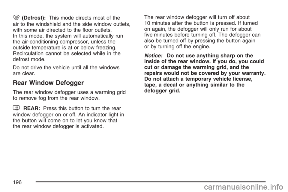 BUICK TERRAZA 2007  Owners Manual 0(Defrost):This mode directs most of the
air to the windshield and the side window outlets,
with some air directed to the �oor outlets.
In this mode, the system will automatically run
the air-conditio