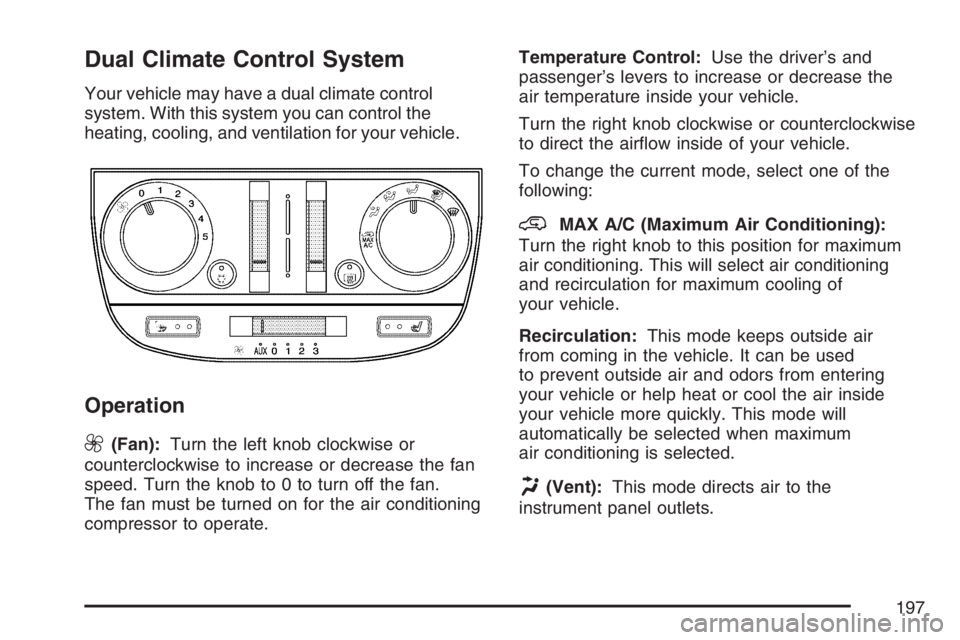 BUICK TERRAZA 2007  Owners Manual Dual Climate Control System
Your vehicle may have a dual climate control
system. With this system you can control the
heating, cooling, and ventilation for your vehicle.
Operation
9
(Fan):Turn the lef
