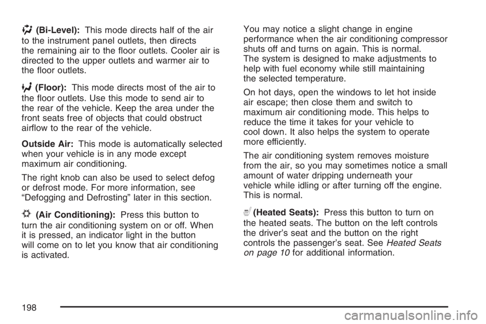 BUICK TERRAZA 2007  Owners Manual )(Bi-Level):This mode directs half of the air
to the instrument panel outlets, then directs
the remaining air to the �oor outlets. Cooler air is
directed to the upper outlets and warmer air to
the �oo