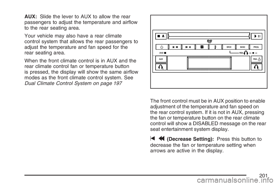 BUICK TERRAZA 2007  Owners Manual AUX:Slide the lever to AUX to allow the rear
passengers to adjust the temperature and air�ow
to the rear seating area.
Your vehicle may also have a rear climate
control system that allows the rear pas