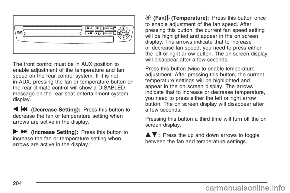 BUICK TERRAZA 2007  Owners Manual The front control must be in AUX position to
enable adjustment of the temperature and fan
speed on the rear control system. If it is not
in AUX, pressing the fan or temperature button on
the rear clim