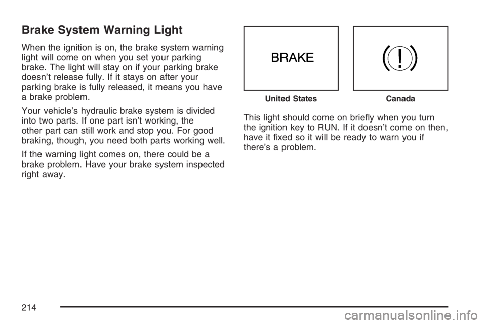 BUICK TERRAZA 2007 Owners Manual Brake System Warning Light
When the ignition is on, the brake system warning
light will come on when you set your parking
brake. The light will stay on if your parking brake
doesn’t release fully. I BUICK TERRAZA 2007 Owners Manual Brake System Warning Light
When the ignition is on, the brake system warning
light will come on when you set your parking
brake. The light will stay on if your parking brake
doesn’t release fully. I