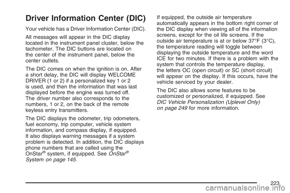 BUICK TERRAZA 2007  Owners Manual Driver Information Center (DIC)
Your vehicle has a Driver Information Center (DIC).
All messages will appear in the DIC display
located in the instrument panel cluster, below the
tachometer. The DIC b