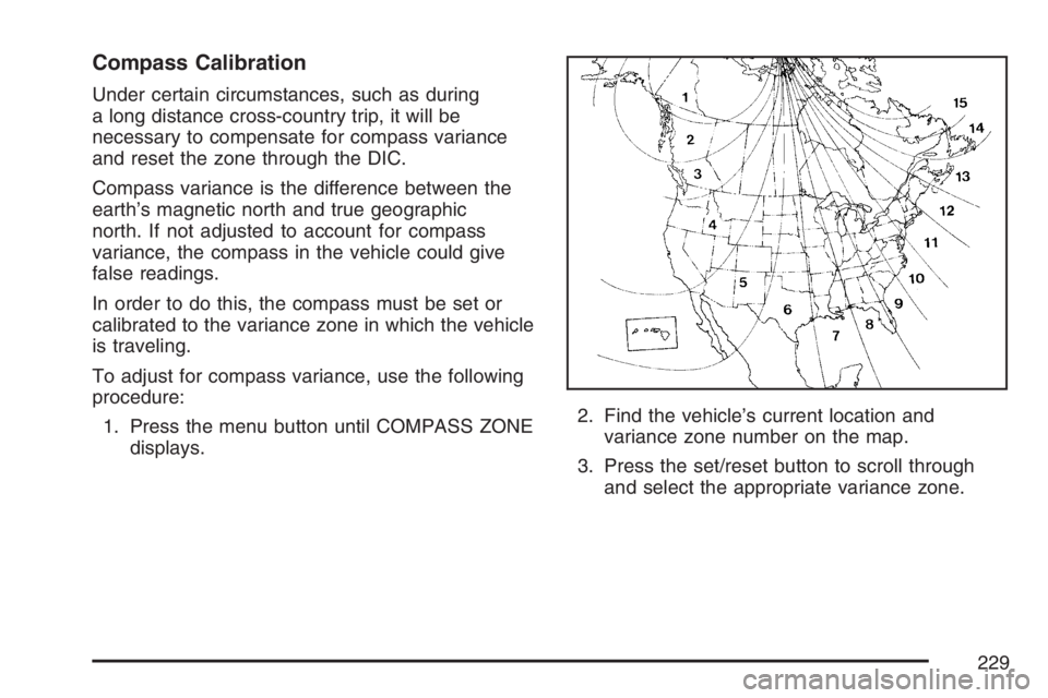 BUICK TERRAZA 2007  Owners Manual Compass Calibration
Under certain circumstances, such as during
a long distance cross-country trip, it will be
necessary to compensate for compass variance
and reset the zone through the DIC.
Compass 
