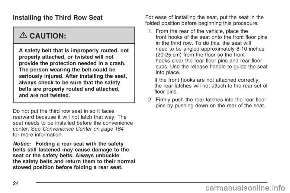 BUICK TERRAZA 2007 Owners Guide Installing the Third Row Seat
{CAUTION:
A safety belt that is improperly routed, not
properly attached, or twisted will not
provide the protection needed in a crash.
The person wearing the belt could 