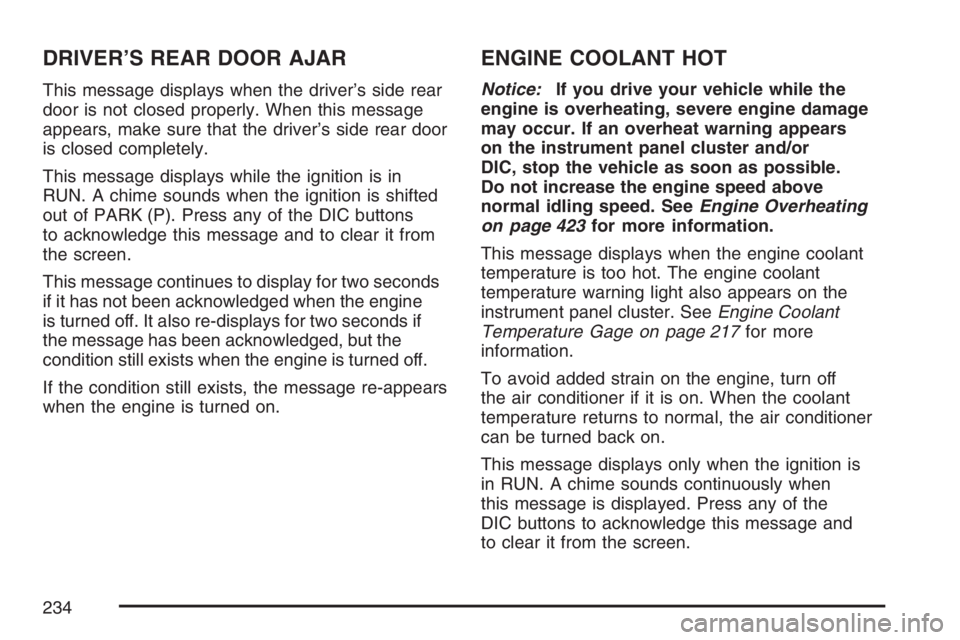 BUICK TERRAZA 2007  Owners Manual DRIVER’S REAR DOOR AJAR
This message displays when the driver’s side rear
door is not closed properly. When this message
appears, make sure that the driver’s side rear door
is closed completely.