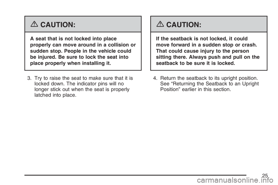 BUICK TERRAZA 2007  Owners Manual {CAUTION:
A seat that is not locked into place
properly can move around in a collision or
sudden stop. People in the vehicle could
be injured. Be sure to lock the seat into
place properly when install