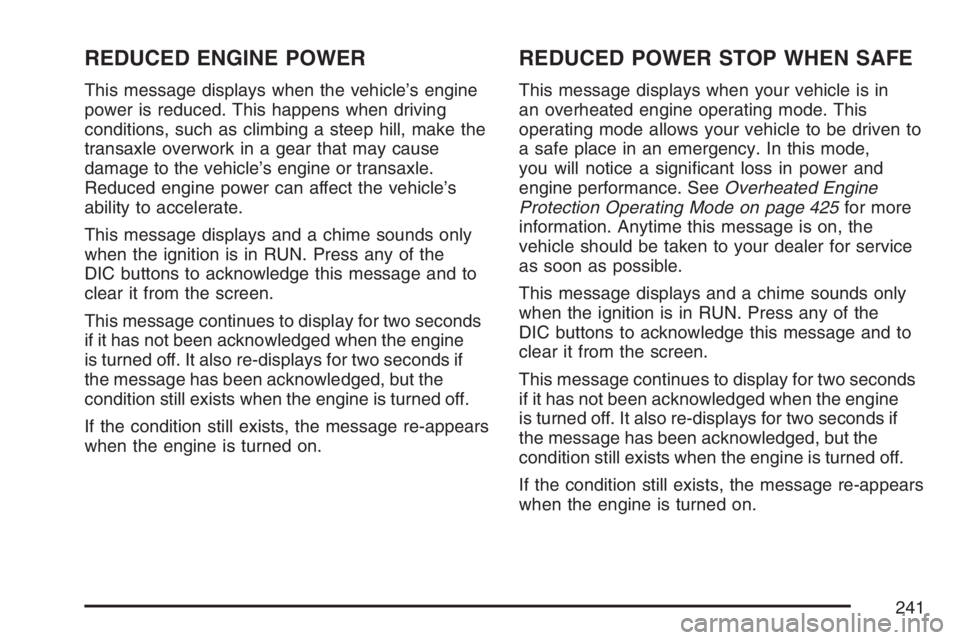 BUICK TERRAZA 2007 Service Manual REDUCED ENGINE POWER
This message displays when the vehicle’s engine
power is reduced. This happens when driving
conditions, such as climbing a steep hill, make the
transaxle overwork in a gear that