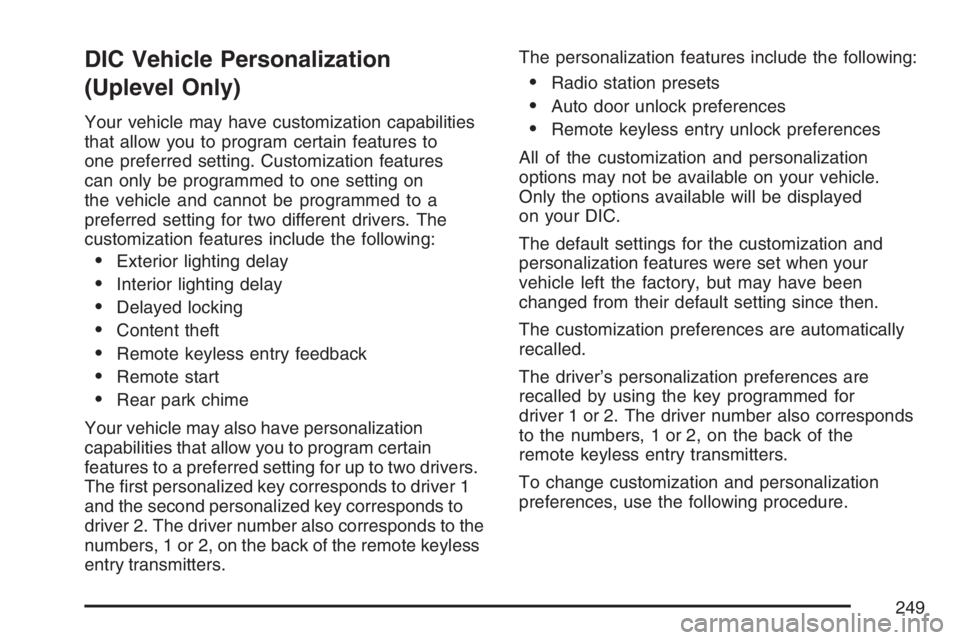 BUICK TERRAZA 2007 Owners Manual DIC Vehicle Personalization
(Uplevel Only)
Your vehicle may have customization capabilities
that allow you to program certain features to
one preferred setting. Customization features
can only be prog BUICK TERRAZA 2007 Owners Manual DIC Vehicle Personalization
(Uplevel Only)
Your vehicle may have customization capabilities
that allow you to program certain features to
one preferred setting. Customization features
can only be prog