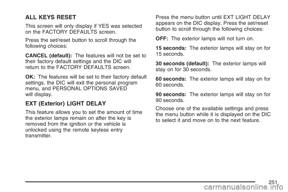 BUICK TERRAZA 2007  Owners Manual ALL KEYS RESET
This screen will only display if YES was selected
on the FACTORY DEFAULTS screen.
Press the set/reset button to scroll through the
following choices:
CANCEL (default):The features will 