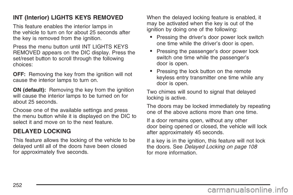 BUICK TERRAZA 2007  Owners Manual INT (Interior) LIGHTS KEYS REMOVED
This feature enables the interior lamps in
the vehicle to turn on for about 25 seconds after
the key is removed from the ignition.
Press the menu button until INT LI