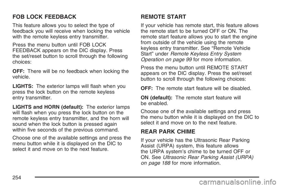 BUICK TERRAZA 2007 User Guide FOB LOCK FEEDBACK
This feature allows you to select the type of
feedback you will receive when locking the vehicle
with the remote keyless entry transmitter.
Press the menu button until FOB LOCK
FEEDB