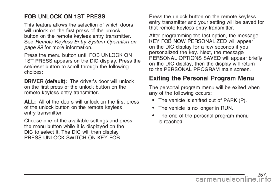 BUICK TERRAZA 2007  Owners Manual FOB UNLOCK ON 1ST PRESS
This feature allows the selection of which doors
will unlock on the �rst press of the unlock
button on the remote keyless entry transmitter.
SeeRemote Keyless Entry System Oper