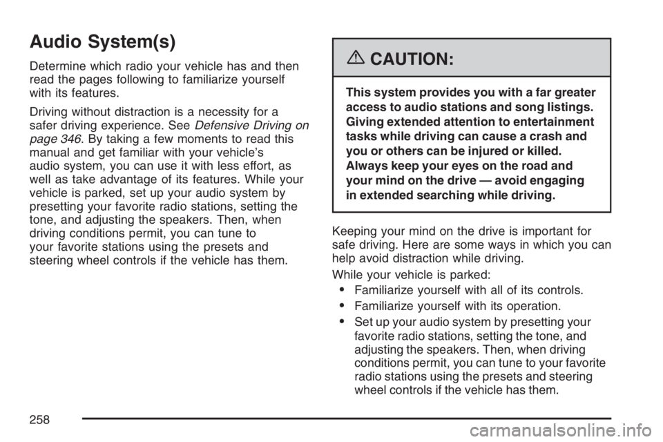 BUICK TERRAZA 2007  Owners Manual Audio System(s)
Determine which radio your vehicle has and then
read the pages following to familiarize yourself
with its features.
Driving without distraction is a necessity for a
safer driving exper