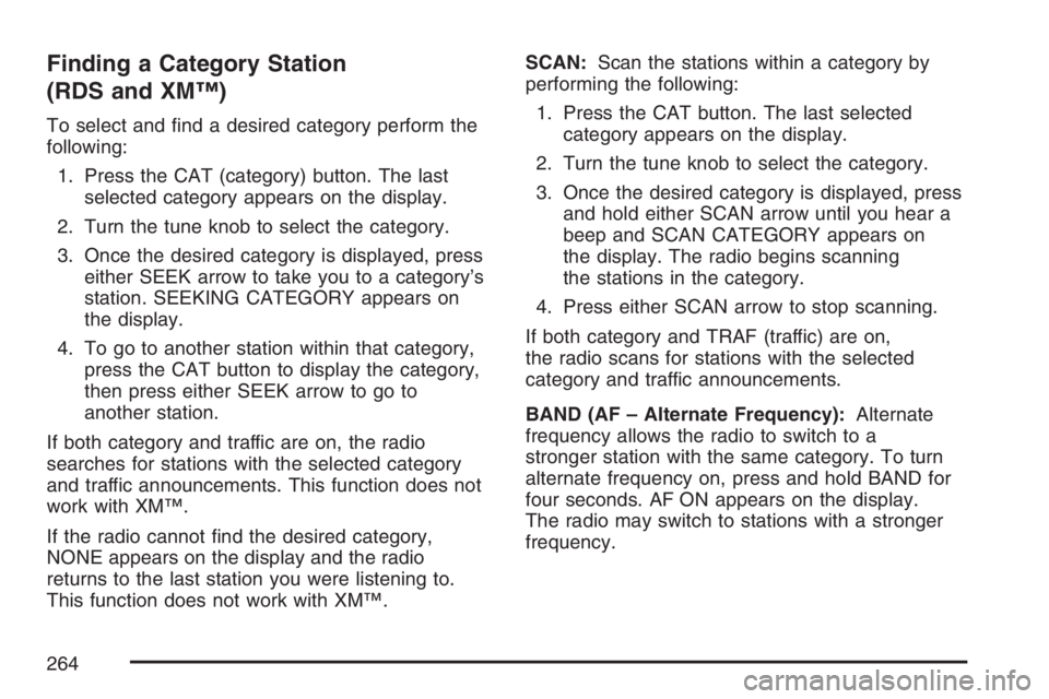 BUICK TERRAZA 2007 Workshop Manual Finding a Category Station
(RDS and XM™)
To select and �nd a desired category perform the
following:
1. Press the CAT (category) button. The last
selected category appears on the display.
2. Turn th