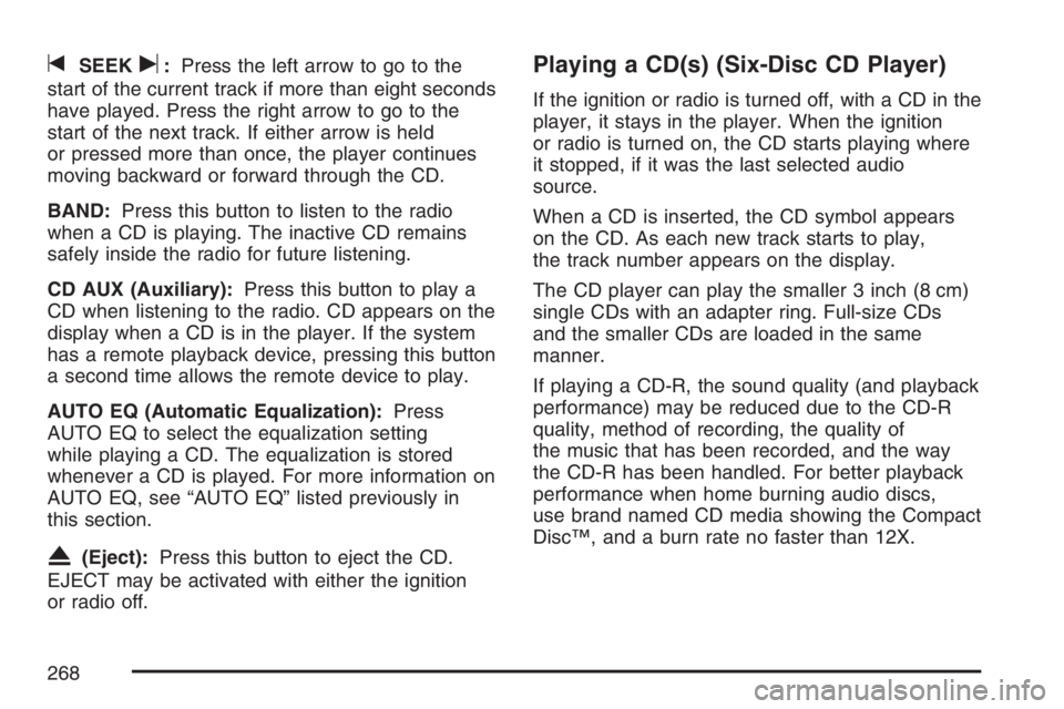 BUICK TERRAZA 2007  Owners Manual tSEEKu:Press the left arrow to go to the
start of the current track if more than eight seconds
have played. Press the right arrow to go to the
start of the next track. If either arrow is held
or press