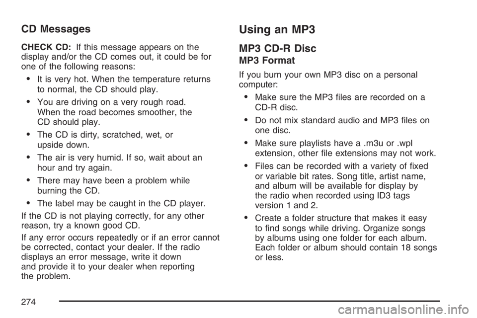 BUICK TERRAZA 2007 Repair Manual CD Messages
CHECK CD:If this message appears on the
display and/or the CD comes out, it could be for
one of the following reasons:
It is very hot. When the temperature returns
to normal, the CD shoul BUICK TERRAZA 2007 Repair Manual CD Messages
CHECK CD:If this message appears on the
display and/or the CD comes out, it could be for
one of the following reasons:
It is very hot. When the temperature returns
to normal, the CD shoul