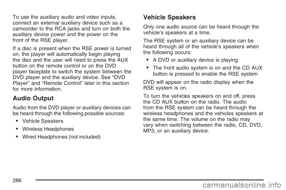 BUICK TERRAZA 2007 Manual PDF To use the auxiliary audio and video inputs,
connect an external auxiliary device such as a
camcorder to the RCA jacks and turn on both the
auxiliary device power and the power on the
front of the RSE BUICK TERRAZA 2007 Manual PDF To use the auxiliary audio and video inputs,
connect an external auxiliary device such as a
camcorder to the RCA jacks and turn on both the
auxiliary device power and the power on the
front of the RSE